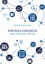 Kontrola zarządcza aspekty teoretyczne i praktyczne - Artur Piaszczyk