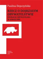 Rzecz o dojrzałym obywatelstwie. Edukacja obywatelska w Szwajcarii. - Paulina Depczyńska