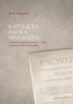 Katolicka nauka społeczna o ekonomicznej roli państwa w Polsce w okresie II Rzeczypospolitej - Beata Rogowska