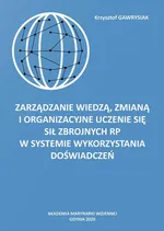 Zarządzanie wiedzą, zmianą i organizacyjne uczenie się Sił Zbrojnych RP w Systemie Wykorzystania Doświadczeń - Krzysztof Gawrysiak