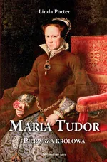 Maria Tudor. Pierwsza królowa - Linda Porter