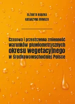 Czasowa i przestrzenna zmienność warunków pluwiometrycznych okresu wegetacyjnego w środkowowschodniej Polsce - Elżbieta Radzka