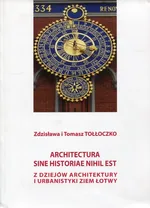 Architectura sine historiae nihil est Z dziejów architektury i urbanistyki ziem Łotwy - Tołłoczko Zdzisława i Tomasz