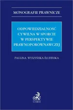 Odpowiedzialność cywilna w sporcie w perspektywie prawnoporównawczej - Paulina Wyszyńska-Ślufińska
