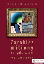Zarobisz miliony na rynku sztuki Wspomnienia - Outlet - Janusz Miliszkiewicz