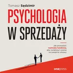 Psychologia w sprzedaży. W jaki sposób prowadzić rozmowę handlową, aby zwiększać szansę na zawarcie umowy - Tomasz Sędzimir