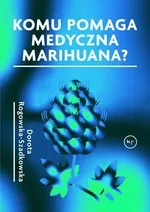 Komu pomaga medyczna marihuana? - Dorota Rogowska-Szadkowska