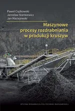 Maszynowe procesy rozdrabniania w produkcji kruszyw - Jan Maciejewski
