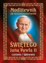 Modlitewnik za wstawiennictwem świętego Jana Pawła II czytany i śpiewany - Praca zbiorowa