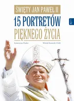 Święty Jan Paweł II. 15 portretów pięknego życia - Katarzyna Flader