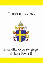 Encyklika Ojca Świętego bł. Jana Pawła II FIDES ET RATIO - Jan Paweł II