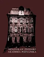 Akademia Poznańska. Szkic historyczny - Władysław Pniewski