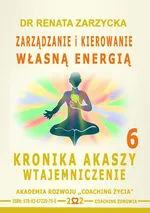 Zarządzanie i Kierowanie Własną Energią. Kronika Akaszy Wtajemniczenie. cz. 6 - Dr Renata Zarzycka