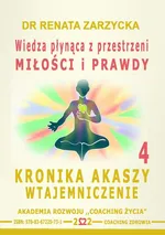 Wiedza płynąca z przestrzeni miłości i prawdy. Kronika Akaszy Wtajemniczenie. cz.4 - Dr Renata Zarzycka