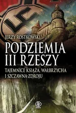 Podziemia III Rzeszy. Tajemnice Książa, Wałbrzycha i Szczawna-Zdroju - Jerzy Rostkowski