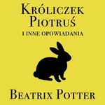 Króliczek Piotruś i inne opowiadania - Beatrix Potter
