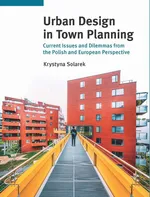 Urban Design in Town Planning. Current Issues and Dilemmas from the Polish and European Perspective - Krystyna Solarek