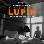 Arsène Lupin. Trzy zbrodnie Lupina - Maurice Leblanc