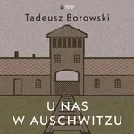 U nas w Auschwitzu - Tadeusz Borowski