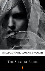 The Spectre Bride - William Harrison Ainsworth