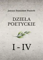 „Dzieła poetyckie” tom 1-4 - Janusz Stanisław Pasierb