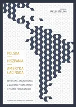 Polska – Hiszpania – Ameryka Łacińska. Wybrane zagadnienia z zakresu prawa pracy i prawa publicznego