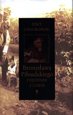 Bronisława Piłsudskiego pojedynek z losem - Jerzy Chociłowski