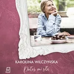 Dałeś mi siłę - Karolina Wilczyńska