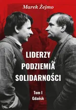 Liderzy Podziemia Solidarności. Tom I. Gdańsk - Marek Żejmo