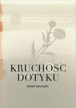 Kruchość dotyku - Marek Machura