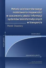 Metoda wielowarstwowego modelowania niepewności w szacowaniu jakości informacji systemów teleinformatycznych w transporcie - Marek Stawowy