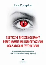 Skuteczne sposoby ochrony przed wampirami energetycznymi oraz atakami psychicznymi - Lisa Campion