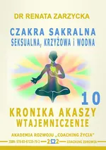 Czakra sakralna, krzyżowa, seksualna i wodna. Kronika Akaszy Wtajemniczenie. odc. 10 - Dr Renata Zarzycka