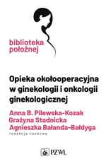 Opieka okołooperacyjna w ginekologii i onkologii ginekologicznej - Anna Pilewska-Kozak