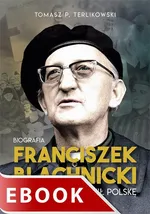 Franciszek Blachnicki. Ksiądz, który zmienił Polskę - Tomasz Terlikowski