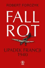 Fall Rot. Upadek Francji 1940 - Robert Forczyk