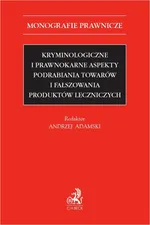 Kryminologiczne i prawnokarne aspekty podrabiania towarów i fałszowania produktów leczniczych - Andrzej Adamski