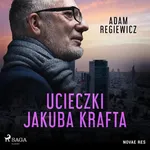 Ucieczki Jakuba Krafta - Adam Regiewicz