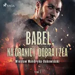 Babel, na granicy dobra i zła. Tom I Trylogii - Wiesław Mandryka-Bukowiński
