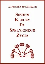 Siedem kluczy do spełnionego życia - Agnieszka Białomazur