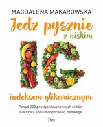 Jedz pysznie z niskim indeksem glikemicznym - Magdalena Makarowska