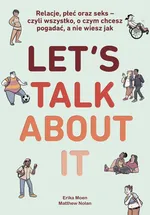 Let’s Talk About It. Relacje, płeć oraz seks - czyli wszystko, o czym chcesz pogadać, a nie wiesz jak - Erika Moen