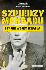 Szpiedzy Mossadu i tajne wojny Izraela - Dan Raviv