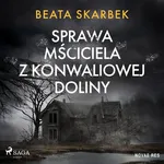 Sprawa Mściciela z Konwaliowej Doliny - Beata Skarbek