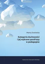 Kategoria duchowości i jej wybrane parafrazy w pedagogice - Marta Znaniecka