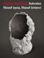 Sokrates – filozof życia, filozof śmierci - Maciej Wodziński