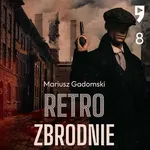 #8 Życie jest wstrętne – Retrozbrodnie – Mariusz Gadomski - Mariusz Gadomski