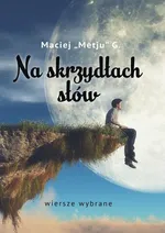 Na skrzydłach słów - Maciej "Metju" G.