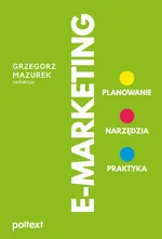 E-MARKETING. Planowanie, narzędzia, praktyka - Grzegorz Mazurek