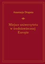 Miejsce uniwersytetu w średniowiecznej Europie - Anastazja Drapata